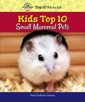 Kids Top 10 Small Mammal Pets by Ann Graham Gaines