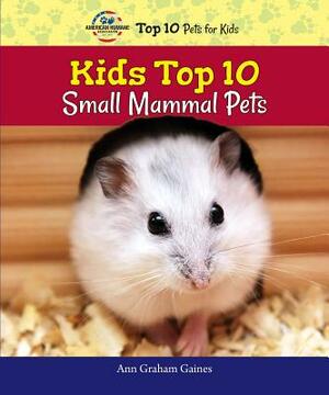 Kids Top 10 Small Mammal Pets by Ann Graham Gaines