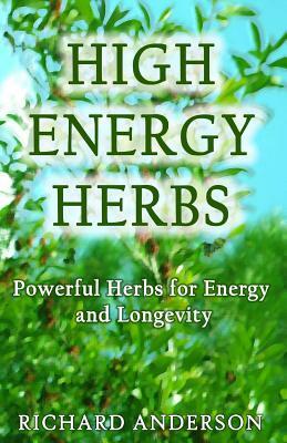 High Energy Herbs: Powerful Herbs for Energy and Longevity by Richard Anderson