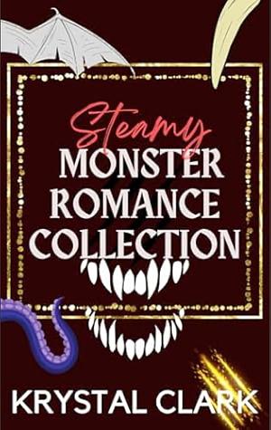 Steamy Monster Romance Collection: Short Stories of Paranormal Monster erotica, Knotting, Milking, and Pregnancy by Krystal Clark