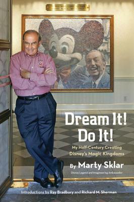 Dream It! Do It!: My Half-Century Creating Disney's Magic Kingdoms by Marty Sklar