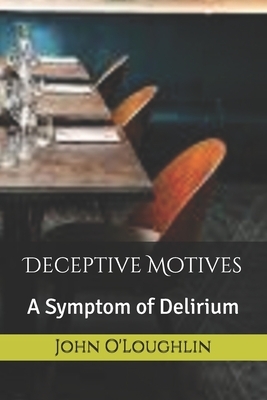 Deceptive Motives: A Symptom of Delirium by John O'Loughlin