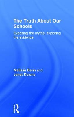 The Truth About Our Schools: Exposing the myths, exploring the evidence by Melissa Benn, Janet Downs