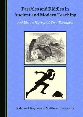 Parables and Riddles in Ancient and Modern Teaching: Achilles, a Hare and Two Tortoises by Kalman J. Kaplan, Matthew B. Schwartz