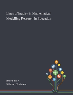 Lines of Inquiry in Mathematical Modelling Research in Education by Jill P. Brown, Gloria Ann Stillman