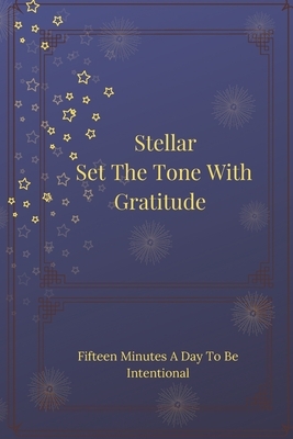 Stellar Set The Tone With Gratitude: One Minute A Day To Be Intentional by Nadeje Montes