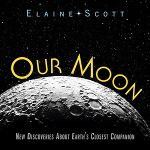 Our Moon: Exploring Luna by Elaine Scott