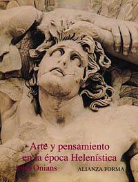 Arte y pensamiento en la epoca helenistica/ Art and Thinking in Hellenistic Times: La Vision Griega Del Mundo 350 A.c. - 50 A.c. by John Onians