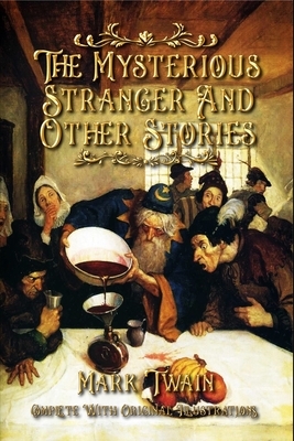 The Mysterious Stranger and Other Stories: Complete With Original Illustrations by Mark Twain