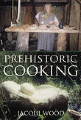 Prehistoric Cooking by Jacqui Wood