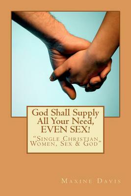 God Shall Supply All Your Need, EVEN SEX!: Single Christian Women, Sex & God by Maxine Davis