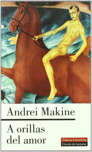 A orillas del amor by Andreï Makine, Andreï Makine