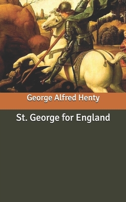 St. George for England by G.A. Henty