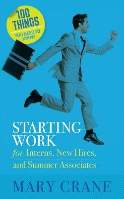 100 Things You Need To Know: Starting Work: for Interns, New Hires, and Summer Associates by Mary Crane