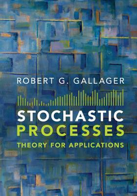 Stochastic Processes: Theory for Applications by Robert G. Gallager