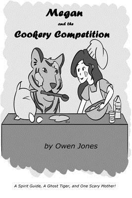 Megan and the Cookery Competition: A Spirit Guide, A Ghost Tiger and One Scary Mother! by Owen Jones