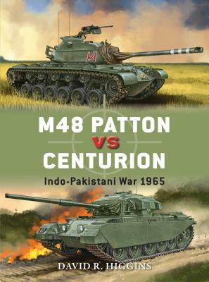 M48 Patton Vs Centurion: Indo-Pakistani War 1965 by David R. Higgins