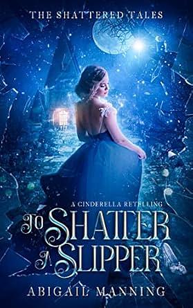 To Shatter a Slipper by Abigail Manning, Abigail Manning