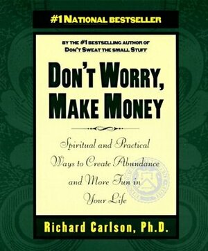 Don't Worry, Make Money: Spiritual and Practical Ways to Create Abundance and More Fun in Your Life by Richard Carlson