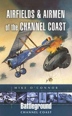 Airfields & Airmen of the Channel Coast by Michael O'Connor