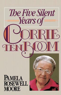 The Five Silent Years of Corrie Ten Boom by Pamela Rosewell Moore