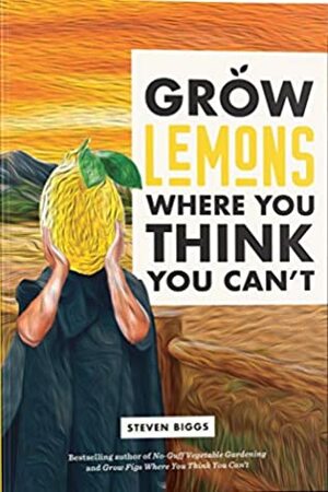 Grow Lemons Where You Think You Can't by Steven Biggs