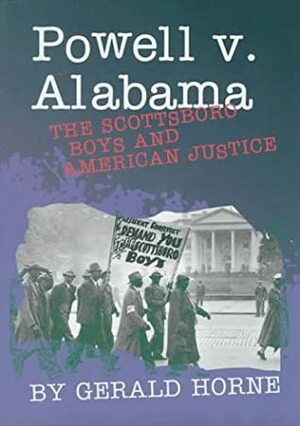 Powell V. Alabama: The Scottsboro Boys and American Justice by Gerald Horne