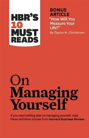 HBR's 10 Must Reads on Managing Yourself by Clayton M. Christensen, Harvard Business Review, Daniel Goleman, Peter F. Drucker