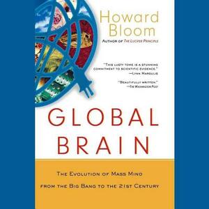 Global Brain: The Evolution of Mass Mind from the Big Bang to the 21st Century by Howard Bloom