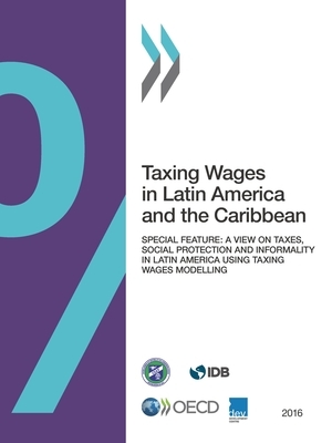 Taxing Wages in Latin America and the Caribbean 2016 by Inter-American Center of Tax Administrat, Inter-American Development Bank, Oecd