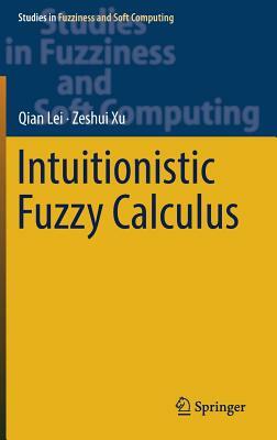 Intuitionistic Fuzzy Calculus by Zeshui Xu, Qian Lei