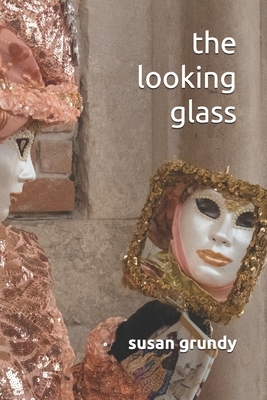 The Looking Glass by Susan Grundy