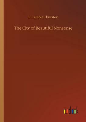 The City of Beautiful Nonsense by E. Temple Thurston
