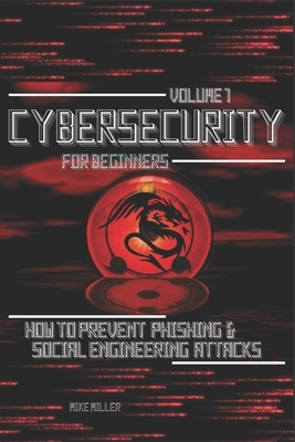 Cybersecurity for Beginners: How to prevent Phishing & Social Engineering Attacks by Mike Miller