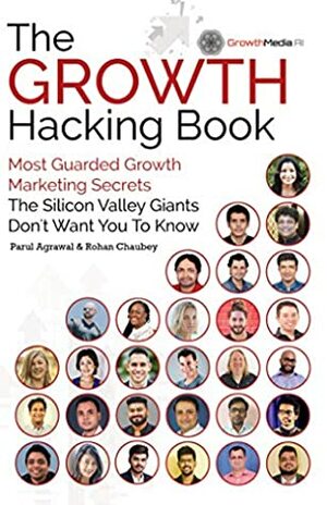 The Growth Hacking Book: Most Guarded Growth Marketing Secrets The Silicon Valley Giants Don't Want You To Know by Brad Szollose, Rohan Chaubey, Parul Agrawal, Lisa Robbins