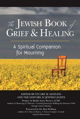 The Jewish Book of Grief and Healing: A Spiritual Companion for Mourning by Ron Wolfson, Stuart M. Matlins, Anne Brener