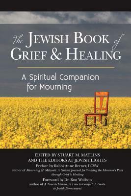 The Jewish Book of Grief and Healing: A Spiritual Companion for Mourning by Anne Brener, Stuart M. Matlins, Ron Wolfson