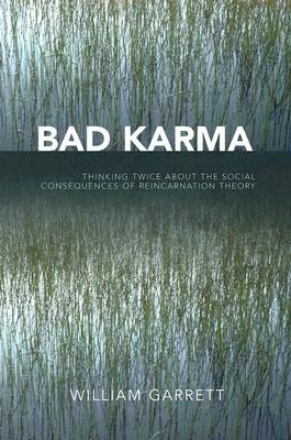 Bad Karma: Thinking Twice about the Social Consequences of Reincarnation Theory by William Garrett