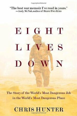 Eight Lives Down: The Story of a Counterterrorist Bomb-Disposal Operator's Tour in Iraq by Chris Hunter