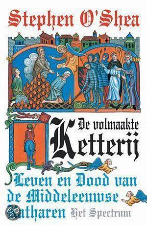 De volmaakte ketterij: Leven en dood van de middeleeuwse katharen. by Stephen O'Shea