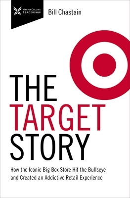 The Target Story: How the Iconic Big Box Store Hit the Bullseye and Created an Addictive Retail Experience by Bill Chastain