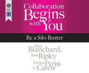 Collaboration Begins with You: Be a Silo Buster by Kenneth H. Blanchard, Eunice Parisi-Carew, Jane Ripley