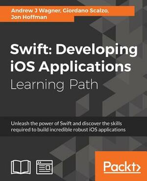 Swift: Developing iOS Applications by Giordano Scalzo, Andrew J. Wagner, Jon Hoffman