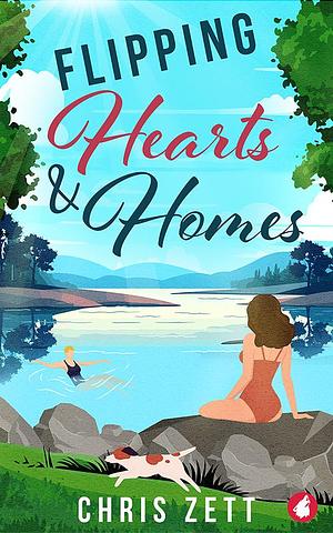 Flipping Hearts and Homes by Chris Zett, Chris Zett