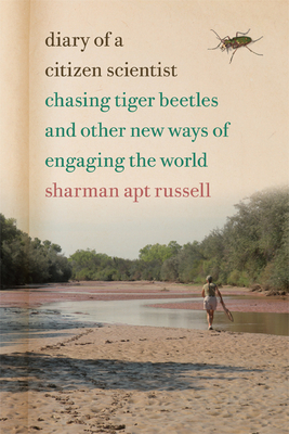 Diary of a Citizen Scientist: Chasing Tiger Beetles and Other New Ways of Engaging the World by Sharman Apt Russell