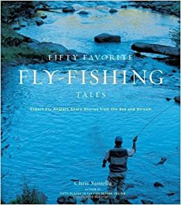 Fifty Favorite Fly-Fishing Tales: Expert Fly Anglers Share Stories from the Sea and Stream by Chris Santella