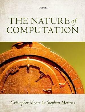 The Nature of Computation by Stephan Mertens, Cristopher Moore