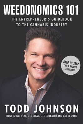 Weedonomics 101: The Entrepreneur's Guidebook to the Cannabis Industry by Todd Johnson