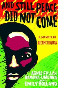 And Still Peace Did Not Come: A Memoir of Reconciliation by Emily Holland, Agnes Kamara-umunna