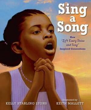 Sing a Song: How Lift Every Voice and Sing Inspired Generations by Kelly Starling Lyons, Keith Mallett